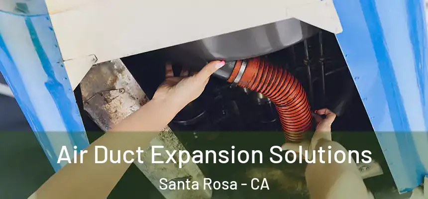 Air Duct Expansion Solutions Santa Rosa - CA