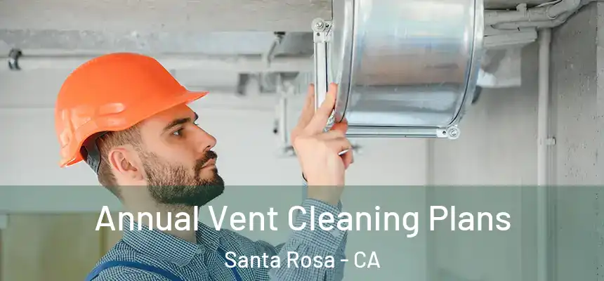 Annual Vent Cleaning Plans Santa Rosa - CA