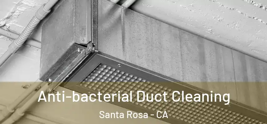 Anti-bacterial Duct Cleaning Santa Rosa - CA