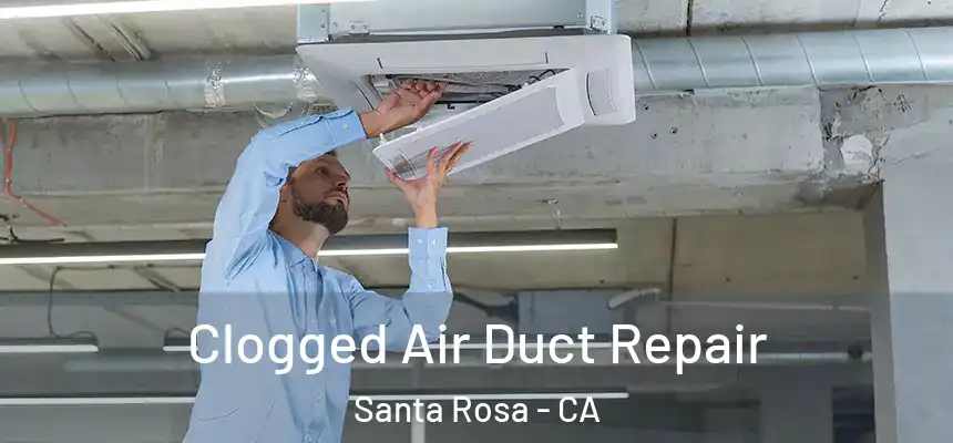 Clogged Air Duct Repair Santa Rosa - CA
