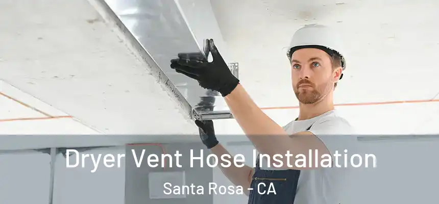 Dryer Vent Hose Installation Santa Rosa - CA