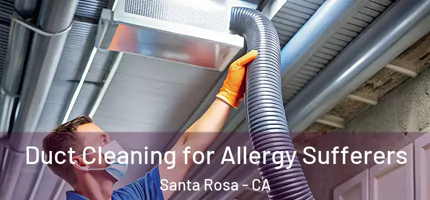 Duct Cleaning for Allergy Sufferers Santa Rosa - CA