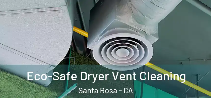 Eco-Safe Dryer Vent Cleaning Santa Rosa - CA