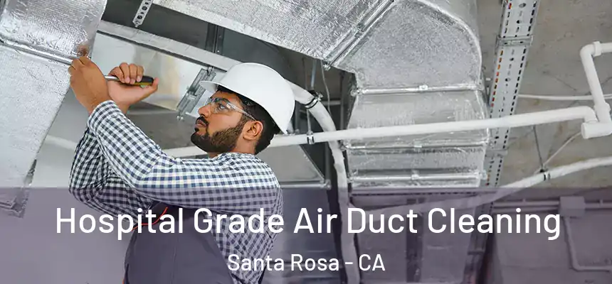 Hospital Grade Air Duct Cleaning Santa Rosa - CA