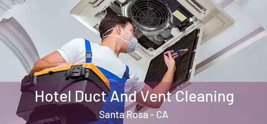 Hotel Duct And Vent Cleaning Santa Rosa - CA