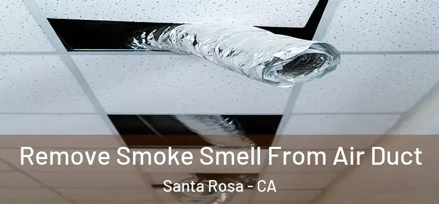 Remove Smoke Smell From Air Duct Santa Rosa - CA