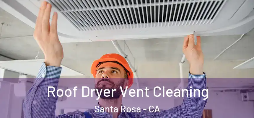 Roof Dryer Vent Cleaning Santa Rosa - CA