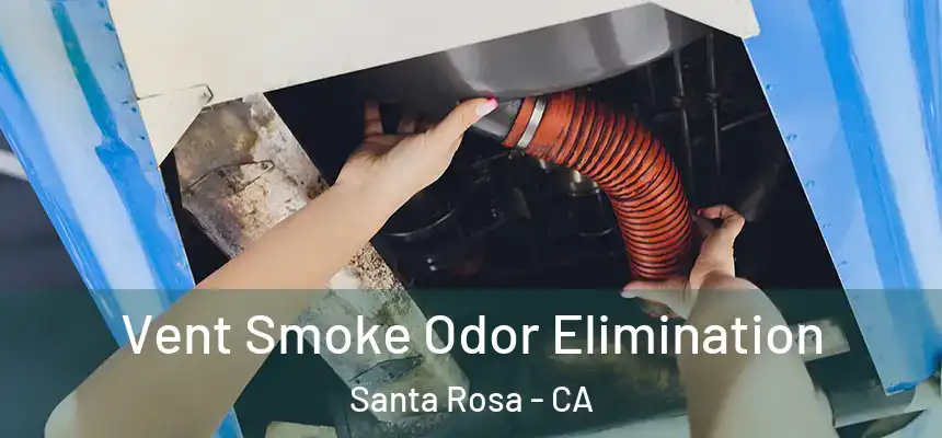 Vent Smoke Odor Elimination Santa Rosa - CA